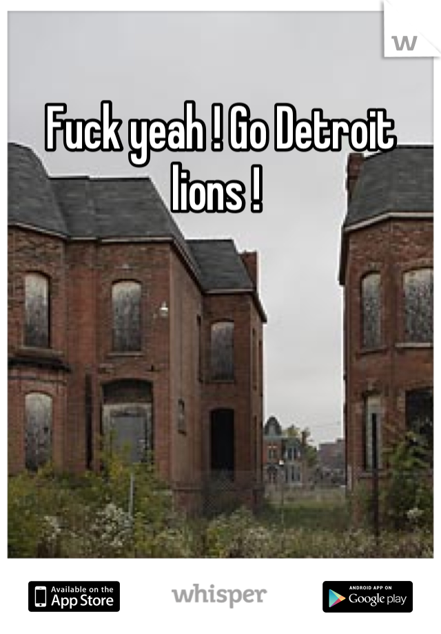 Fuck yeah ! Go Detroit lions ! 