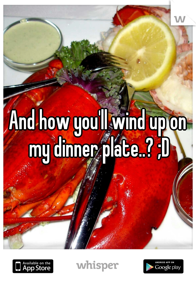 And how you'll wind up on my dinner plate..? ;D