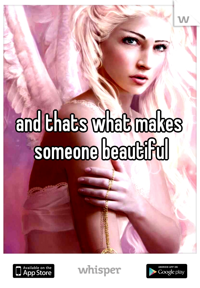 and thats what makes someone beautiful