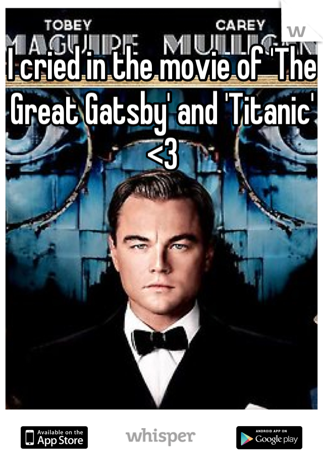 I cried in the movie of 'The Great Gatsby' and 'Titanic' <3