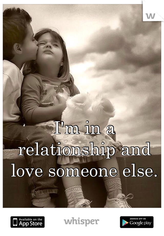 I'm in a relationship and love someone else.