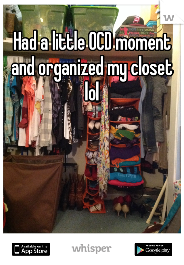 Had a little OCD moment and organized my closet lol