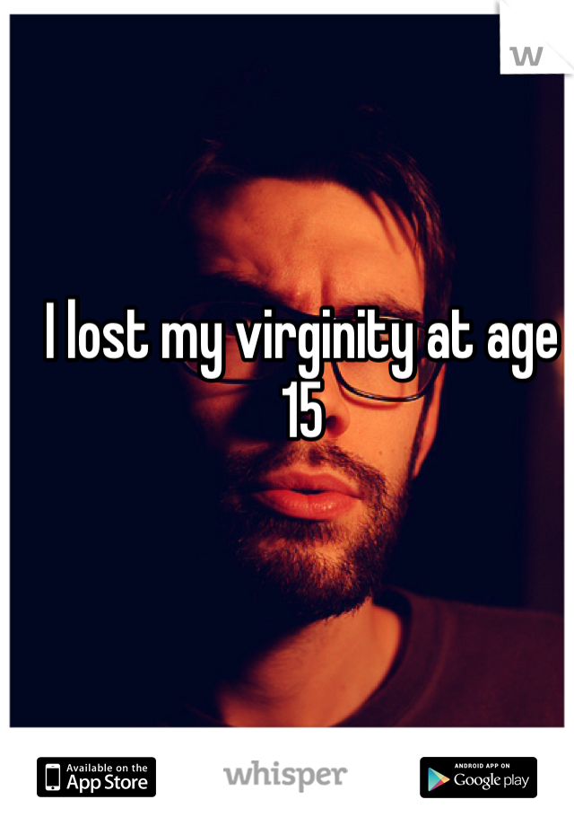 I lost my virginity at age 15