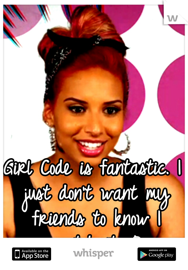 Girl Code is fantastic. I just don't want my friends to know I watch it. :P