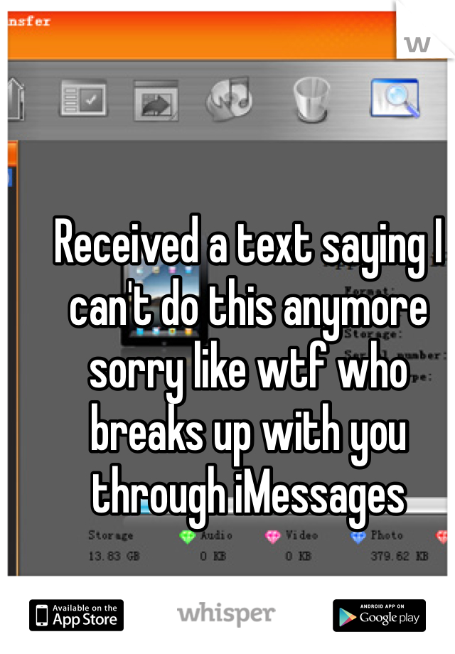 Received a text saying I can't do this anymore sorry like wtf who breaks up with you through iMessages 