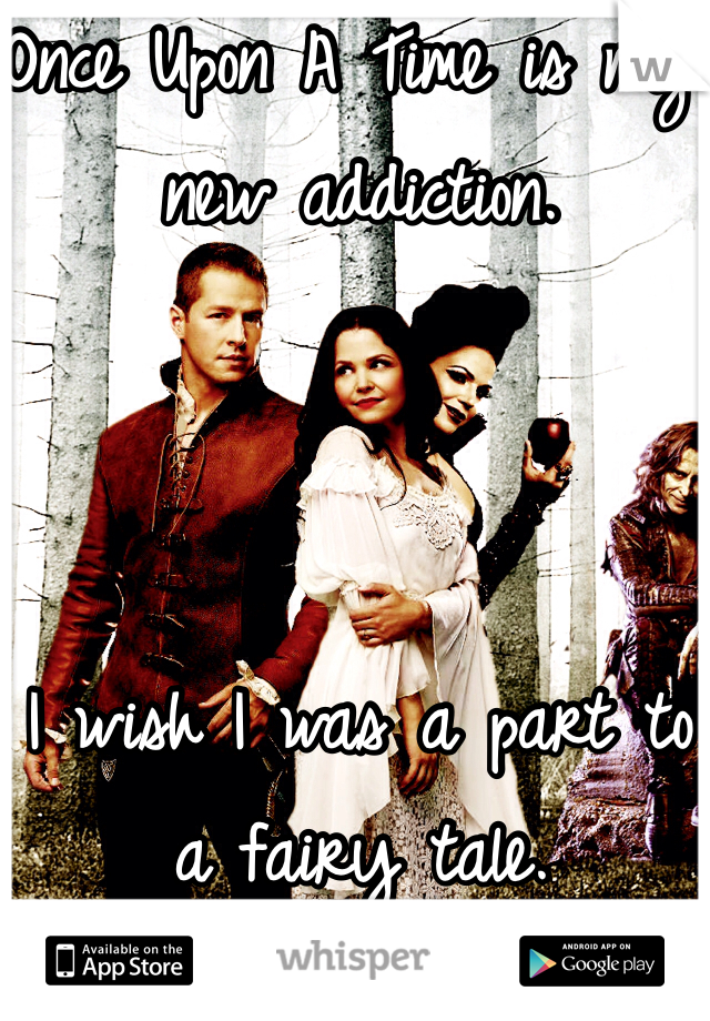 Once Upon A Time is my new addiction. 



I wish I was a part to a fairy tale.