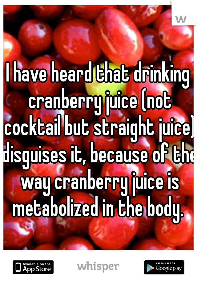 I have heard that drinking cranberry juice (not cocktail but straight juice) disguises it, because of the way cranberry juice is metabolized in the body. 
