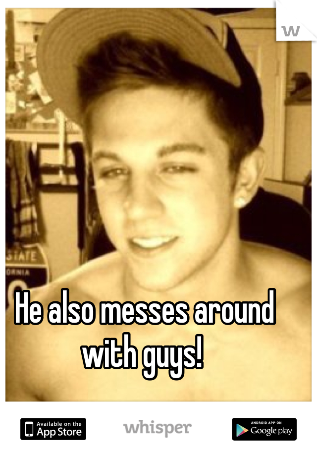 He also messes around with guys! 
