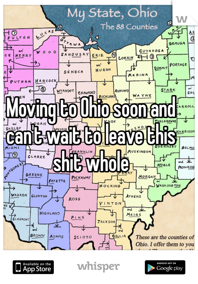 Moving to Ohio soon and can't wait to leave this shit whole 