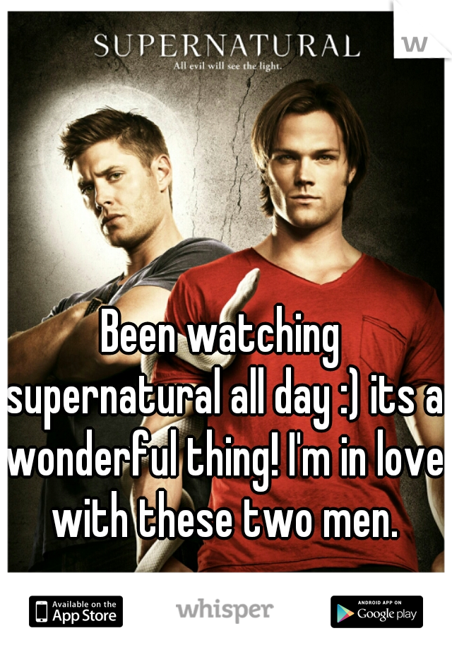Been watching supernatural all day :) its a wonderful thing! I'm in love with these two men.