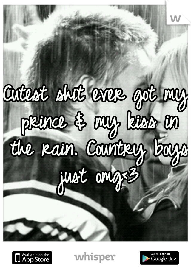 Cutest shit ever got my prince & my kiss in the rain. Country boys just omg<3
