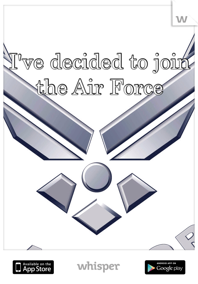 I've decided to join the Air Force