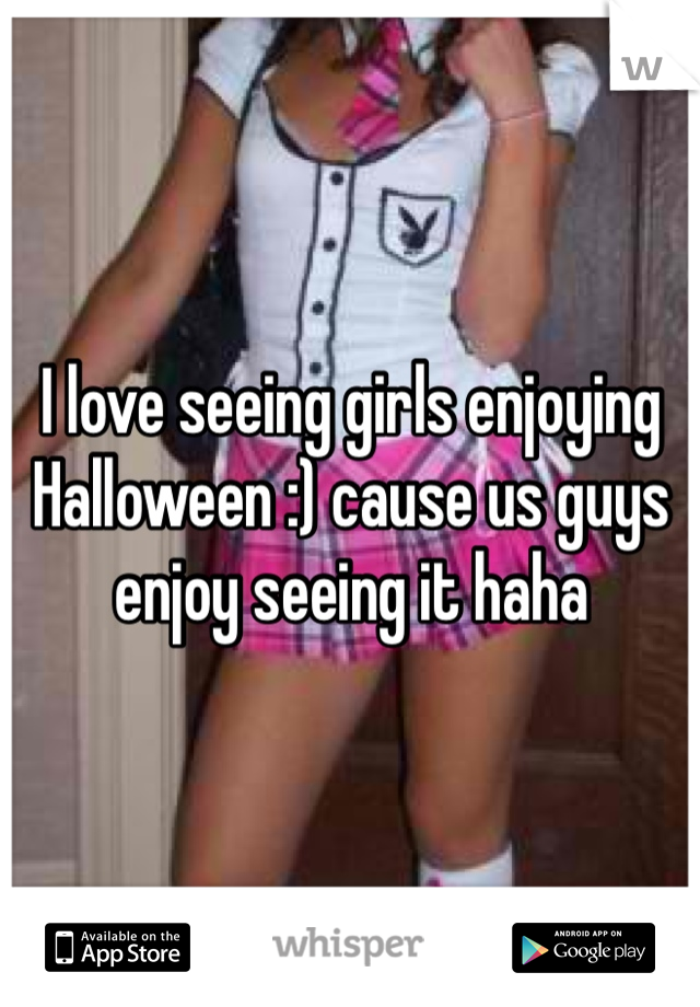 I love seeing girls enjoying Halloween :) cause us guys enjoy seeing it haha