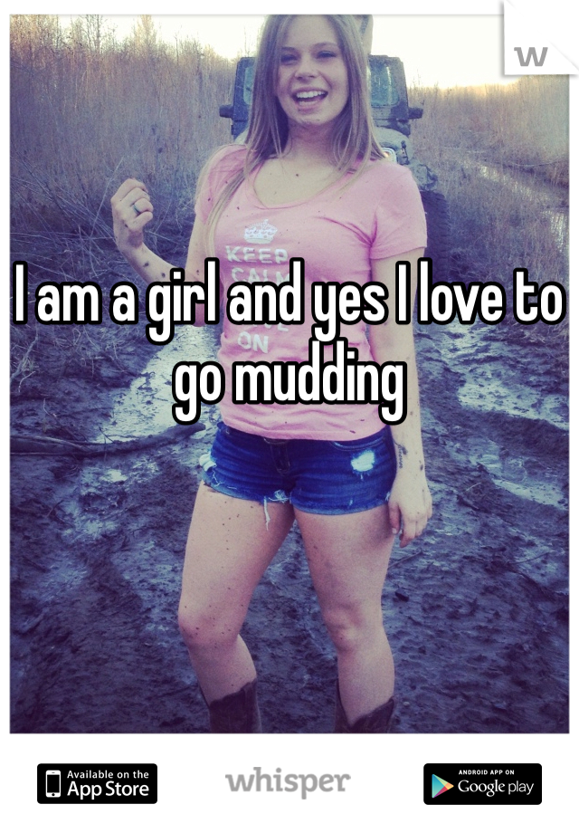 I am a girl and yes I love to go mudding 