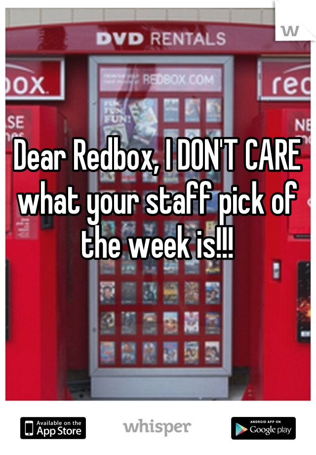 Dear Redbox, I DON'T CARE what your staff pick of the week is!!!