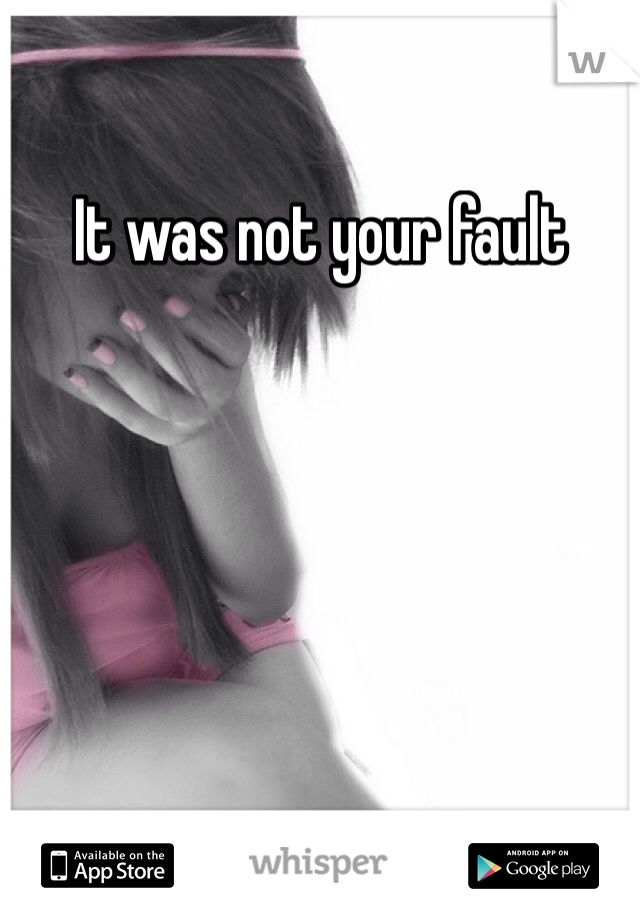 It was not your fault