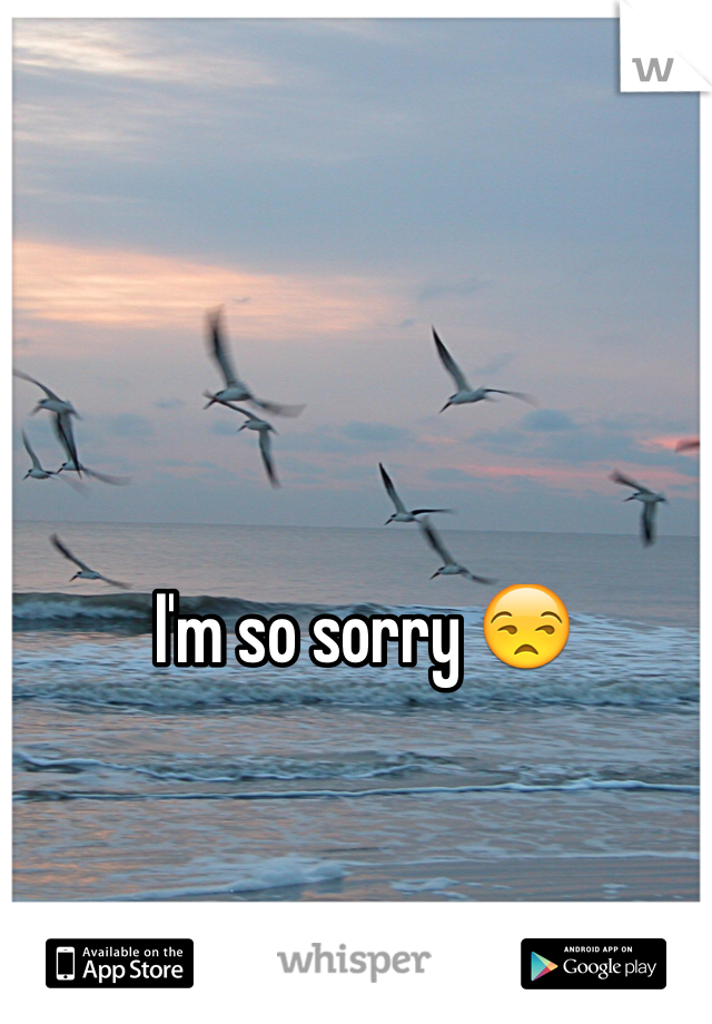 I'm so sorry 😒