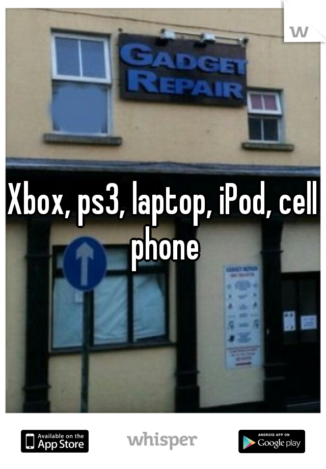 Xbox, ps3, laptop, iPod, cell phone