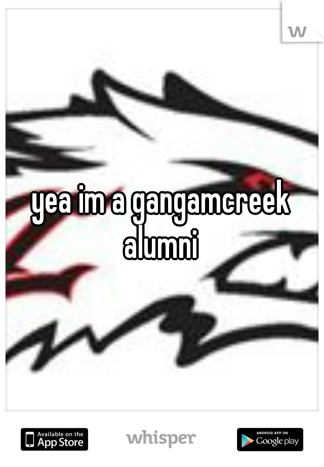 yea im a gangamcreek alumni 
