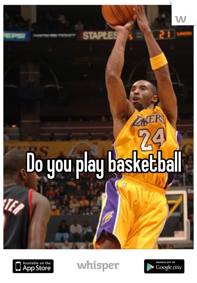 Do you play basketball