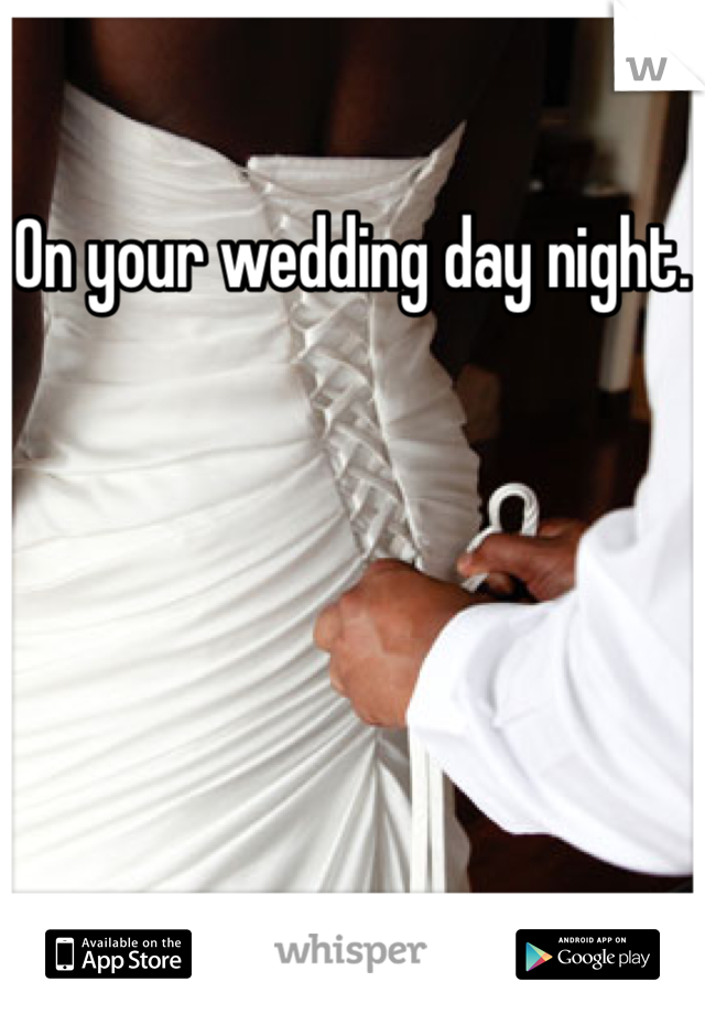 On your wedding day night.