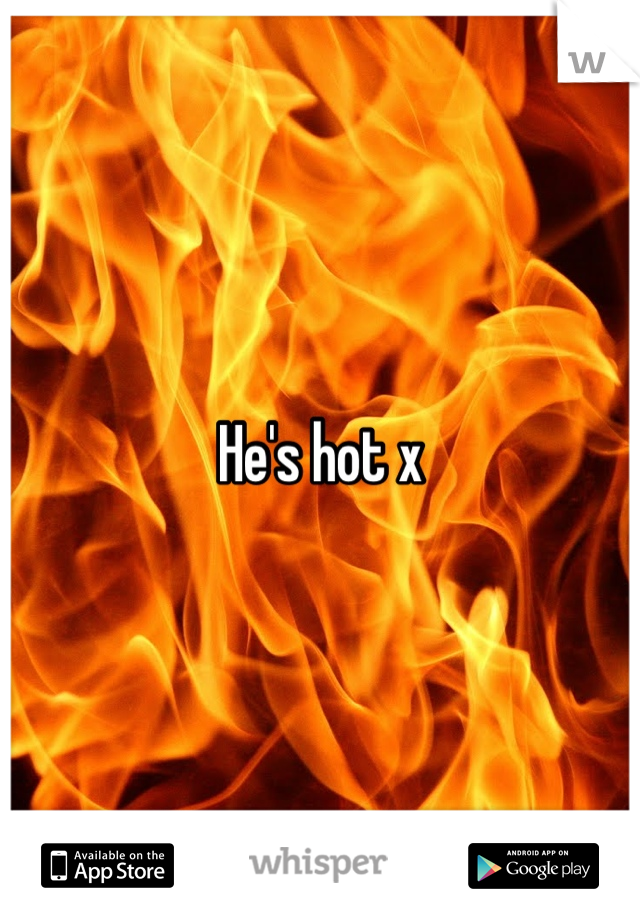 He's hot x 