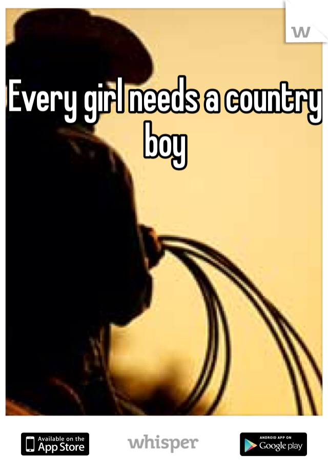 Every girl needs a country boy