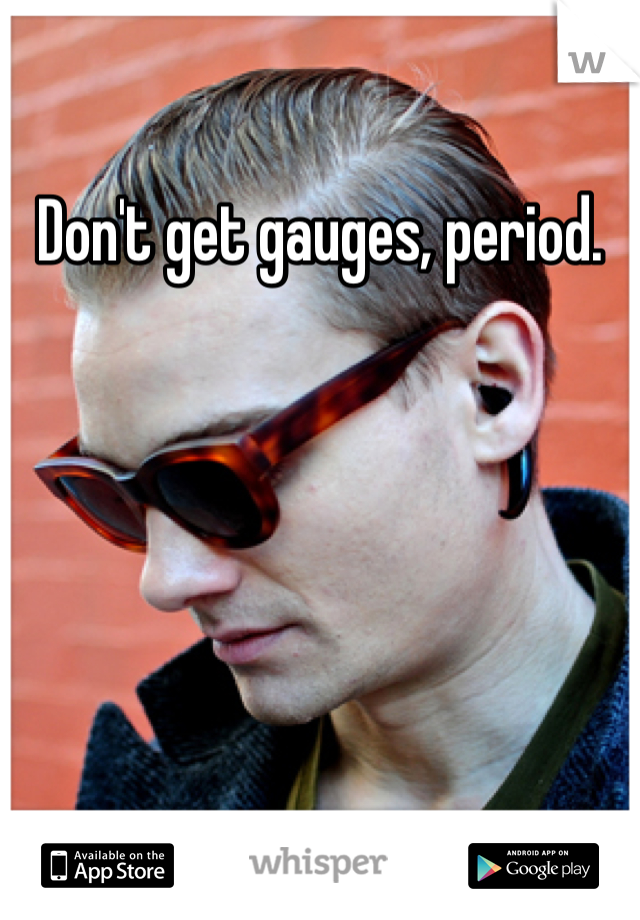 Don't get gauges, period. 
