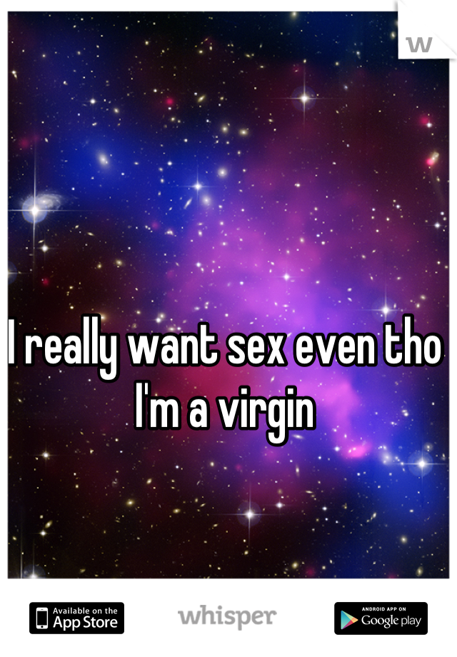 I really want sex even tho I'm a virgin