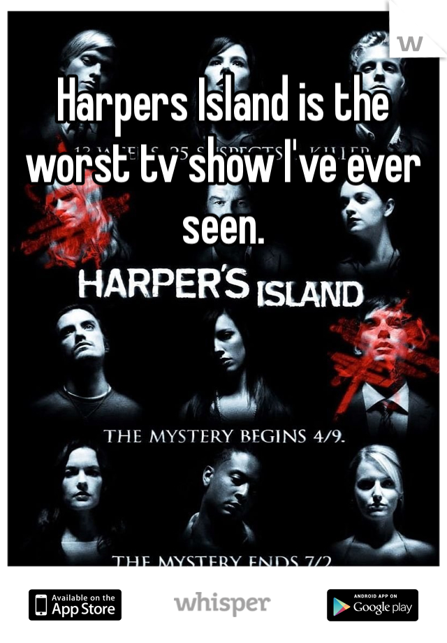 Harpers Island is the worst tv show I've ever seen. 