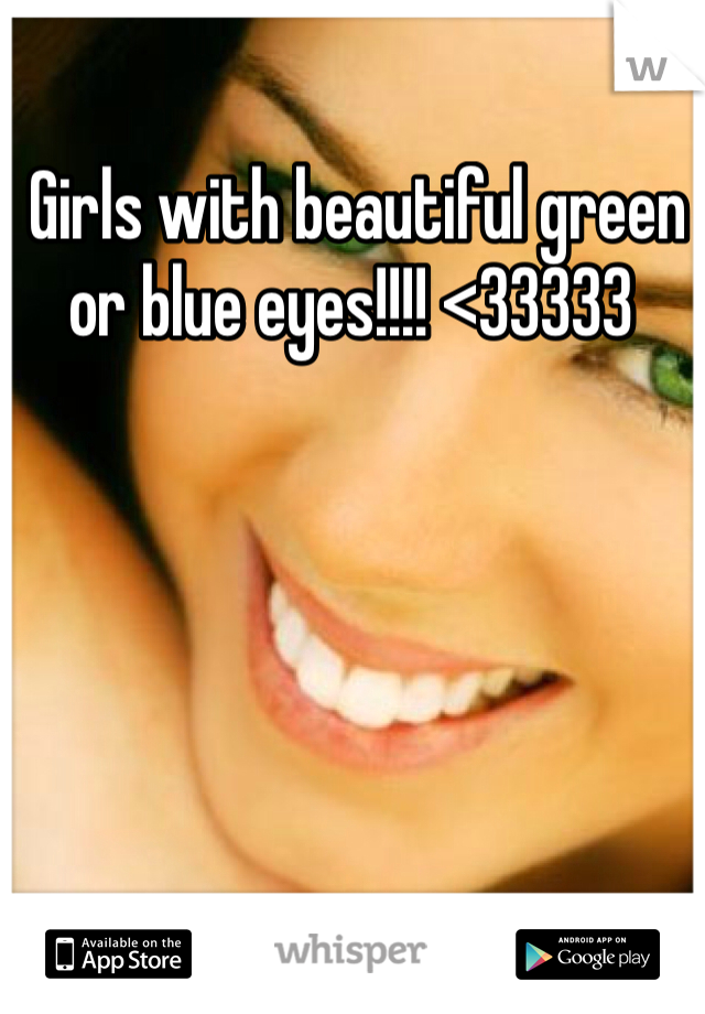  Girls with beautiful green or blue eyes!!!! <33333