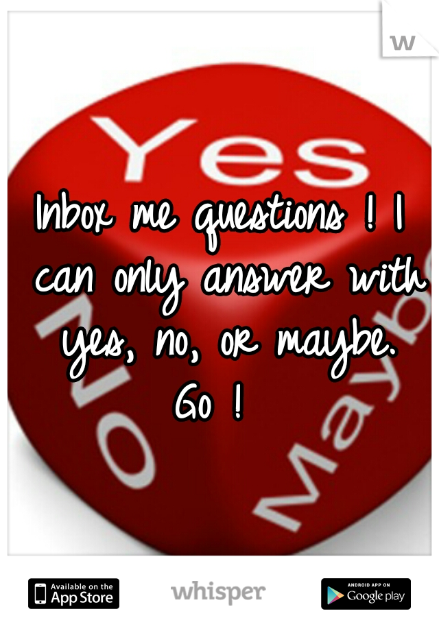 Inbox me questions ! I can only answer with yes, no, or maybe.
Go ! 