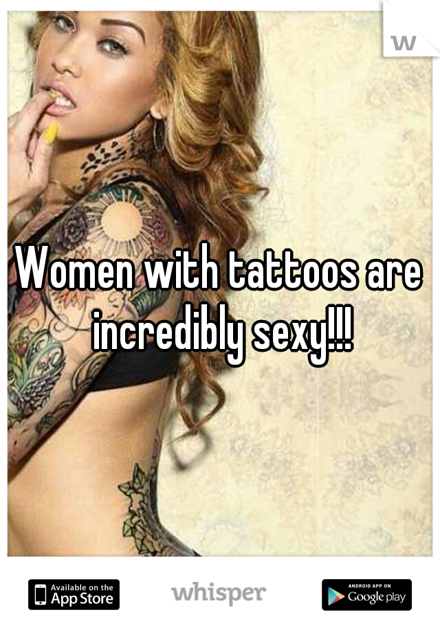 Women with tattoos are incredibly sexy!!!