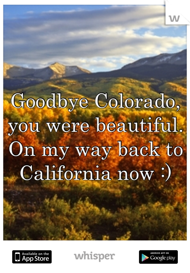 Goodbye Colorado, you were beautiful. On my way back to California now :)