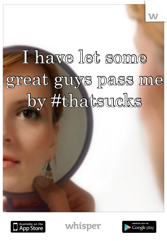 I have let some great guys pass me by #thatsucks