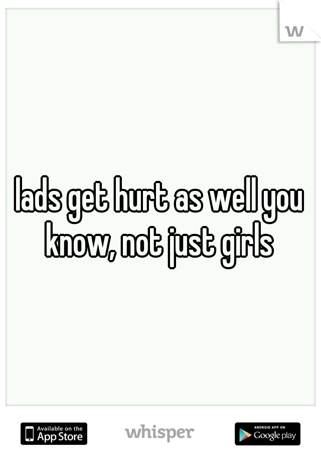 lads get hurt as well you know, not just girls 