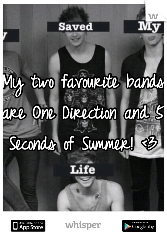 My two favourite bands are One Direction and 5 Seconds of Summer! <3 