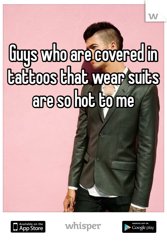 Guys who are covered in tattoos that wear suits are so hot to me