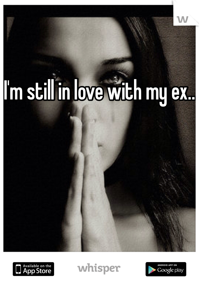 I'm still in love with my ex..