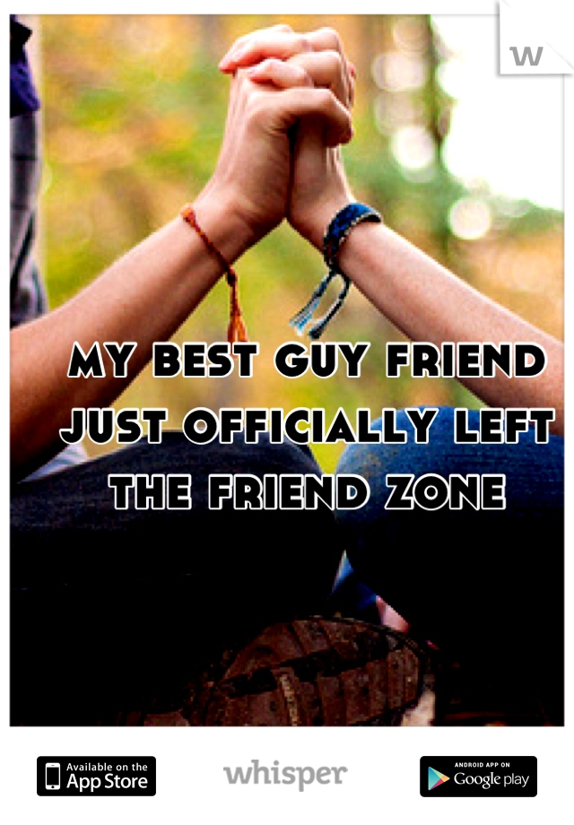my best guy friend just officially left the friend zone