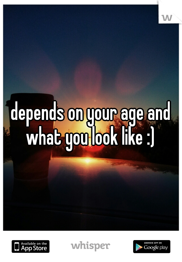 depends on your age and what you look like :) 