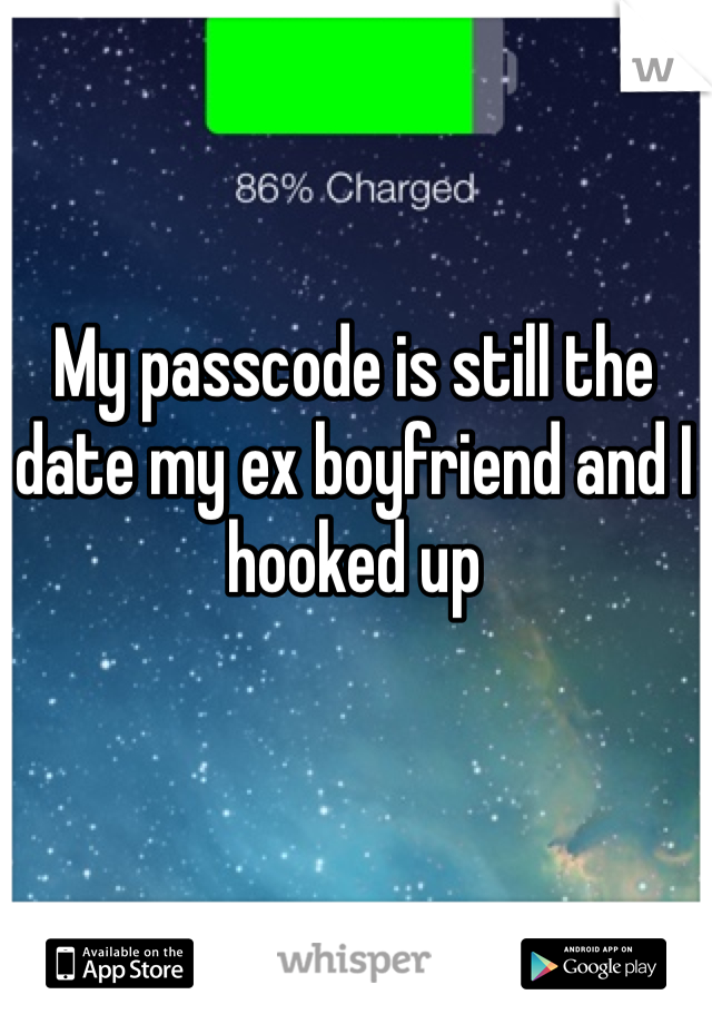 My passcode is still the date my ex boyfriend and I hooked up 