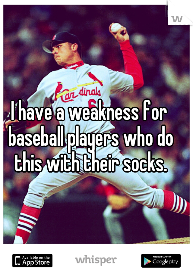 I have a weakness for baseball players who do this with their socks.