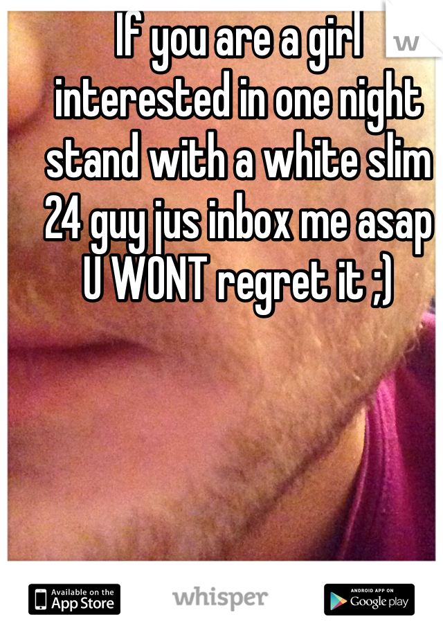 If you are a girl interested in one night stand with a white slim 24 guy jus inbox me asap
U WONT regret it ;)