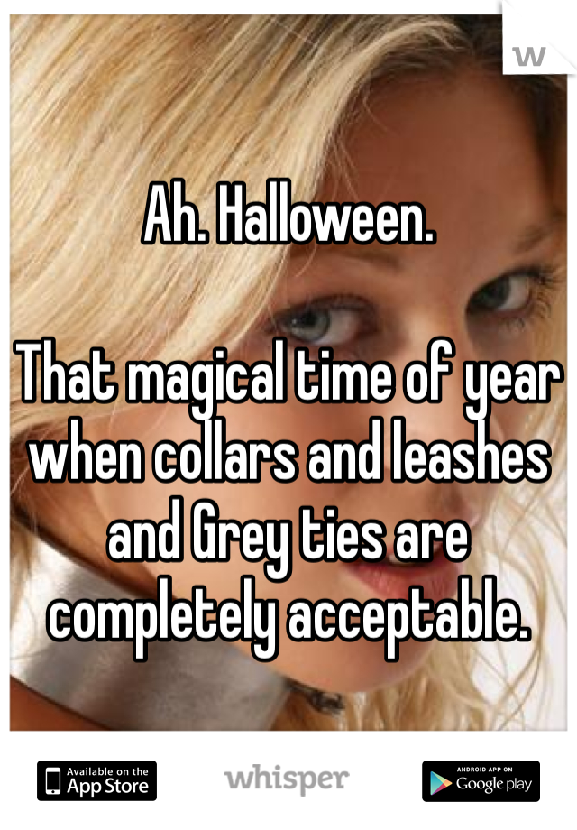 Ah. Halloween. 

That magical time of year when collars and leashes and Grey ties are completely acceptable. 