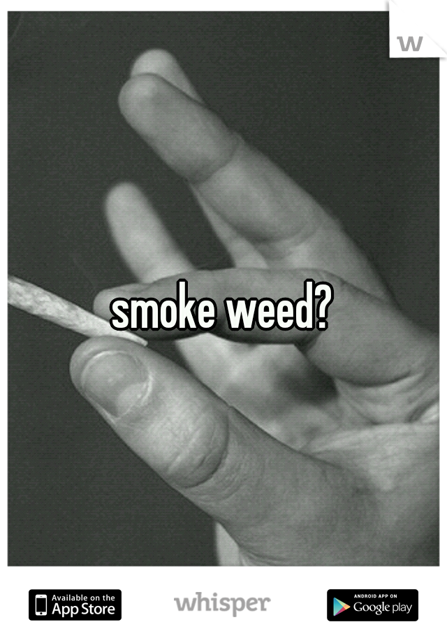 smoke weed?