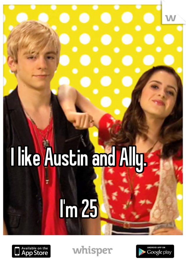 I like Austin and Ally. 

I'm 25