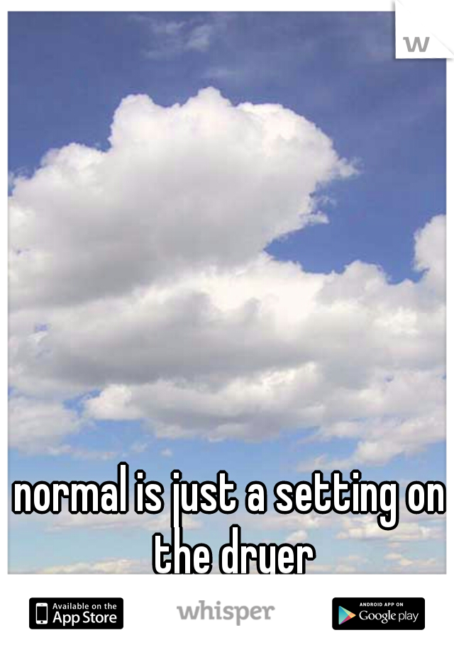 normal is just a setting on the dryer