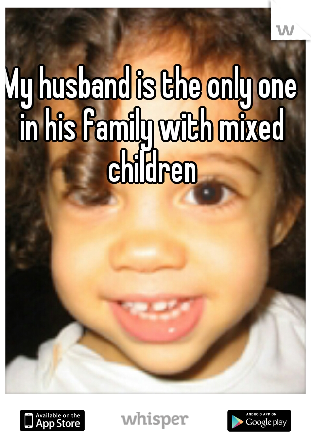 My husband is the only one in his family with mixed children
