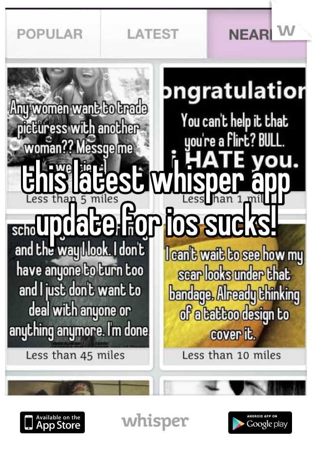 this latest whisper app update for ios sucks!